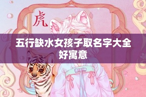 五行缺水女孩子取名字大全好寓意