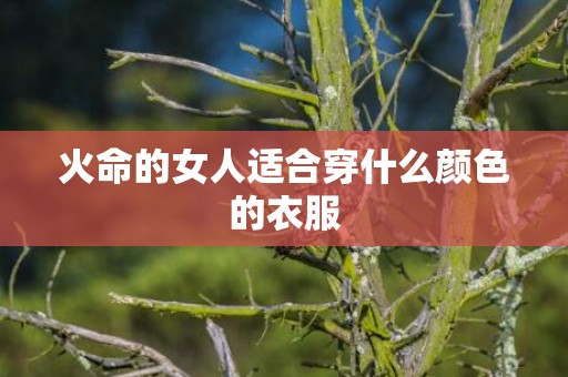 火命的女人适合穿什么颜色的衣服