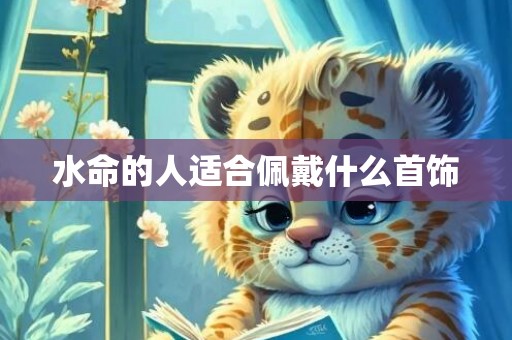 水命的人适合佩戴什么首饰
