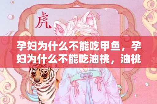 孕妇为什么不能吃甲鱼，孕妇为什么不能吃油桃，油桃适合什么人群吃