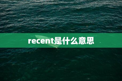 recent是什么意思