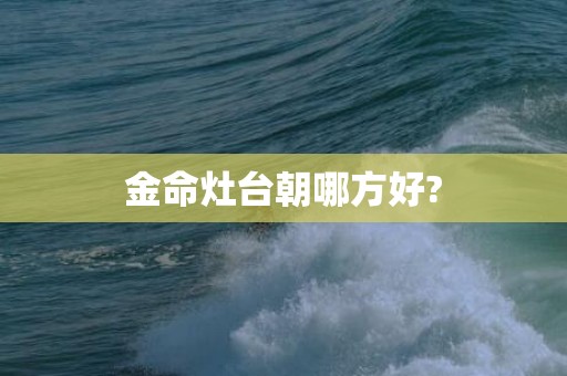 金命灶台朝哪方好?