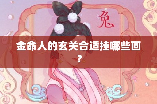 金命人的玄关合适挂哪些画？