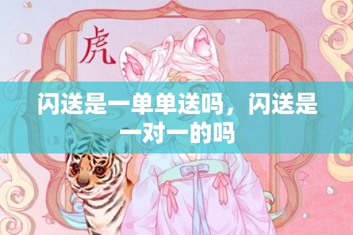 闪送是一单单送吗，闪送是一对一的吗