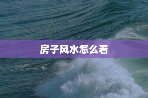 房子风水怎么看
