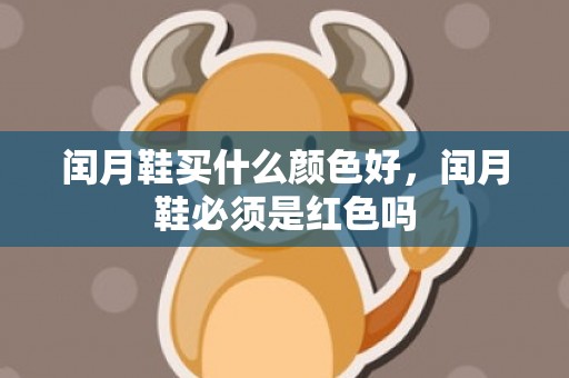 闰月鞋买什么颜色好，闰月鞋必须是红色吗
