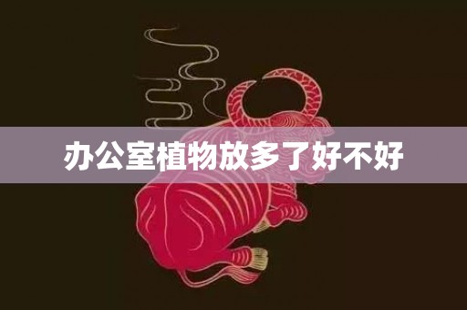 办公室植物放多了好不好