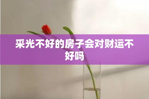 采光不好的房子会对财运不好吗
