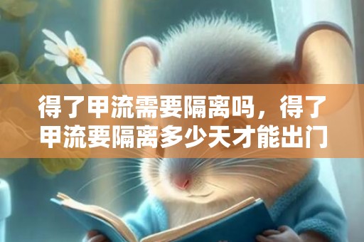 得了甲流需要隔离吗，得了甲流要隔离多少天才能出门