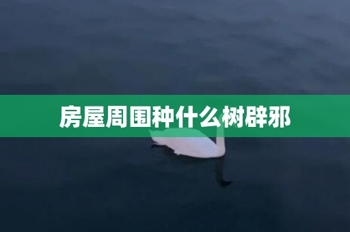 房屋周围种什么树辟邪