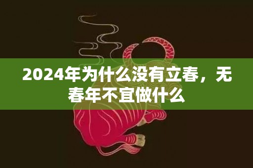 2024年为什么没有立春，无春年不宜做什么