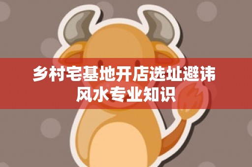 乡村宅基地开店选址避讳 风水专业知识