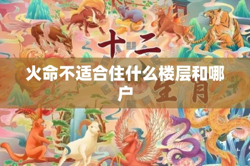火命不适合住什么楼层和哪户