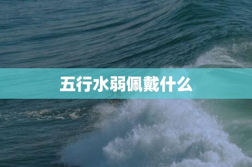 五行水弱佩戴什么