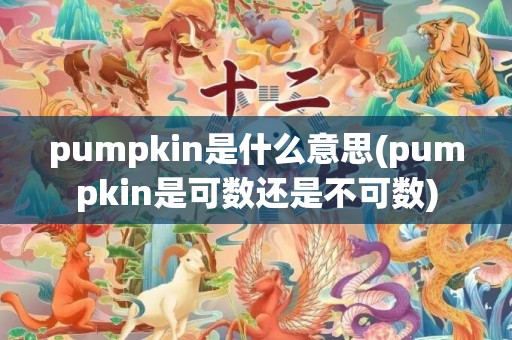 pumpkin是什么意思(pumpkin是可数还是不可数)