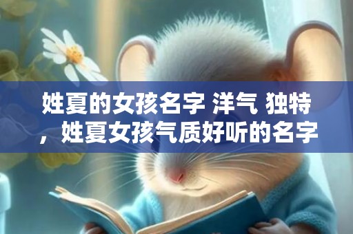 姓夏的女孩名字 洋气 独特，姓夏女孩气质好听的名字大全