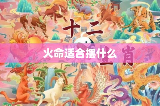 火命适合摆什么