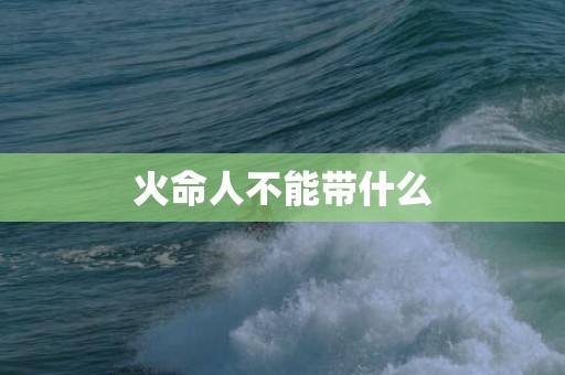 火命人不能带什么