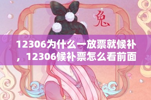 12306为什么一放票就候补，12306候补票怎么看前面有多少人