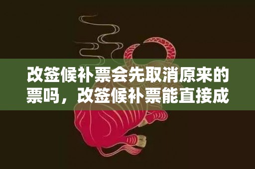 改签候补票会先取消原来的票吗，改签候补票能直接成功吗