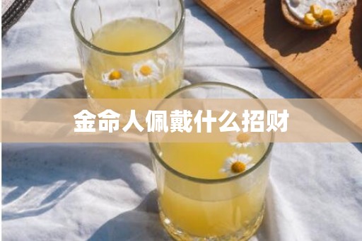 金命人佩戴什么招财
