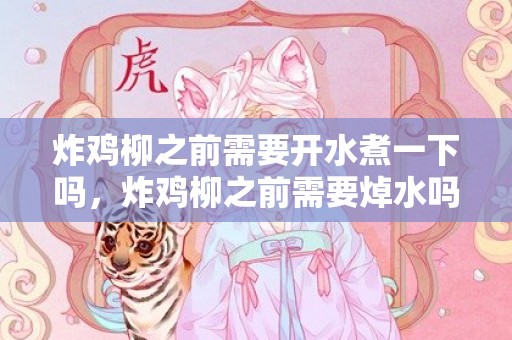 炸鸡柳之前需要开水煮一下吗，炸鸡柳之前需要焯水吗