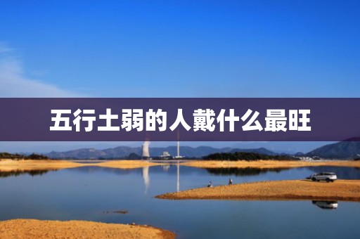 五行土弱的人戴什么最旺