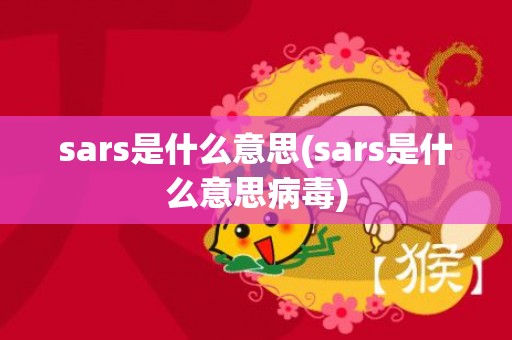 sars是什么意思(sars是什么意思病毒)