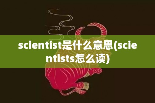 scientist是什么意思(scientists怎么读)