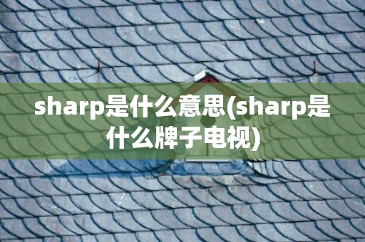 sharp是什么意思(sharp是什么牌子电视)