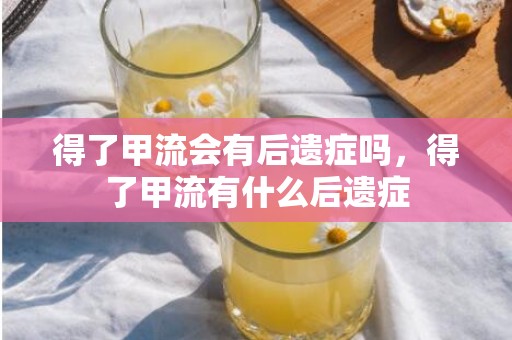 得了甲流会有后遗症吗，得了甲流有什么后遗症