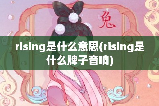 rising是什么意思(rising是什么牌子音响)
