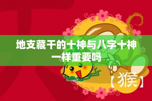 地支藏干的十神与八字十神一样重要吗