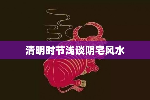 清明时节浅谈阴宅风水