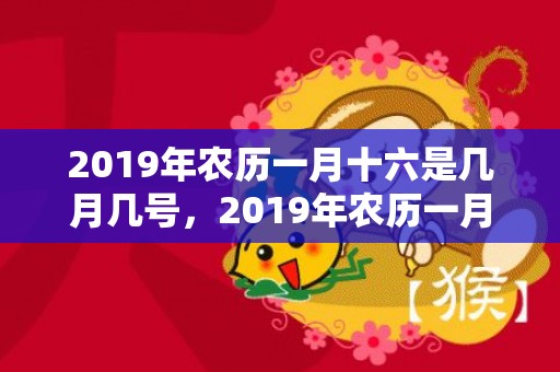 2019年农历一月十六是几月几号，2019年农历一月正月初七出生孩子起名推荐