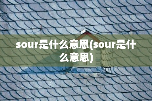 sour是什么意思(sour是什么意思)
