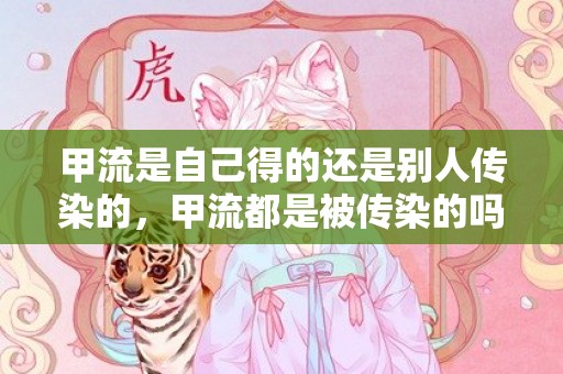 甲流是自己得的还是别人传染的，甲流都是被传染的吗