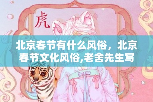 北京春节有什么风俗，北京春节文化风俗,老舍先生写的北京的春节北京人过春节的风俗有什么