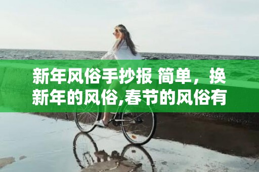 新年风俗手抄报 简单，换新年的风俗,春节的风俗有哪些？