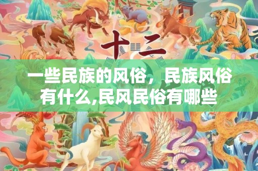 一些民族的风俗，民族风俗有什么,民风民俗有哪些