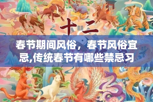 春节期间风俗，春节风俗宜忌,传统春节有哪些禁忌习俗？