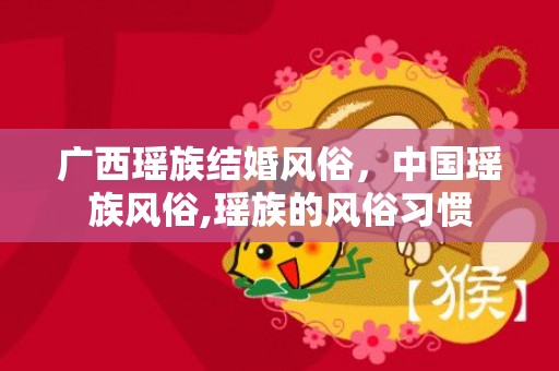 广西瑶族结婚风俗，中国瑶族风俗,瑶族的风俗习惯