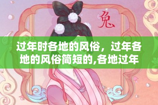 过年时各地的风俗，过年各地的风俗简短的,各地过年的不同风俗，各地过年的不同风俗的简介