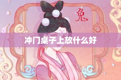 冲门桌子上放什么好