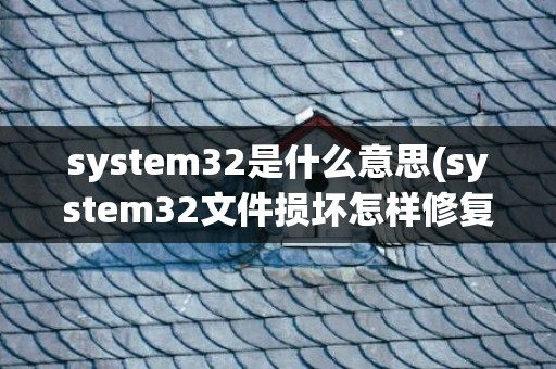 system32是什么意思(system32文件损坏怎样修复)