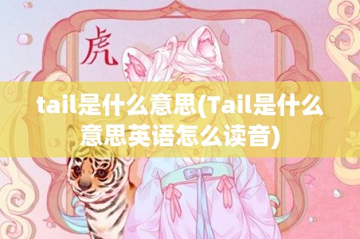 tail是什么意思(Tail是什么意思英语怎么读音)