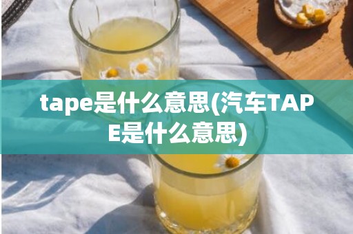 tape是什么意思(汽车TAPE是什么意思)
