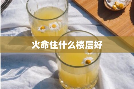火命住什么楼层好