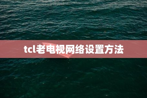 tcl老电视网络设置方法