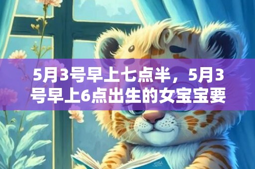 5月3号早上七点半，5月3号早上6点出生的女宝宝要起名注意事项
